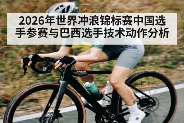 2026年世界冲浪锦标赛中国选手参赛与巴西选手技术动作分析（Kaiyun）